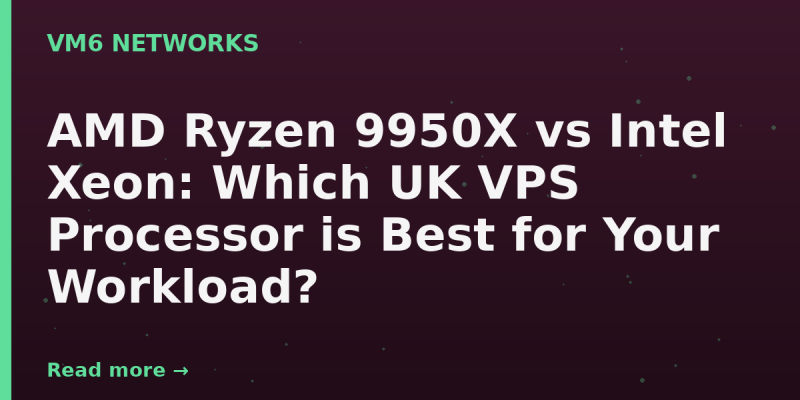 AMD Ryzen 9950X vs Intel Xeon: Which UK VPS Processor is Best for Your Workload?